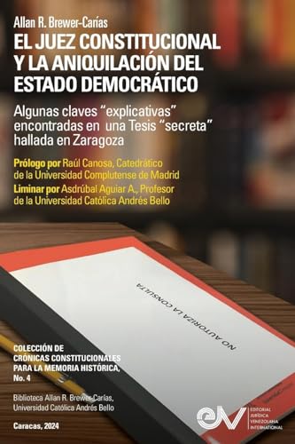 EL JUEZ CONSTITUCIONAL Y LA ANIQUILACIÓN DEL ESTADO DEMOCRÁTICO. Algunas claves "explicativas" encontradas en una Tesis "secreta" en Zaragoza von FUNDACIÓN EDITORIAL JURIDICA VENEZOLANA