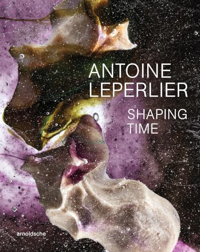 Antoine Leperlier: Shaping Time. Works in Glass from 1981 to Now / Donner forme au temps. OEuvres en verre de 1981 à aujourd’hui