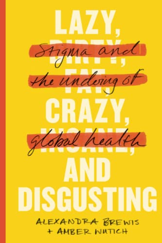 Lazy, Crazy, and Disgusting: Stigma and the Undoing of Global Health von Johns Hopkins University Press