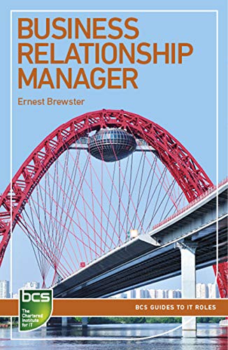 Business Relationship Manager: Careers in IT service management (BCS Guides to IT Roles)