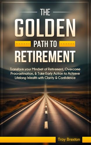 The Golden Path to Retirement: Transform your mindset of retirement, Overcome Procrastination, & Take early action to Achieve Lifelong wealth with Clarity & Confidence von OptArray
