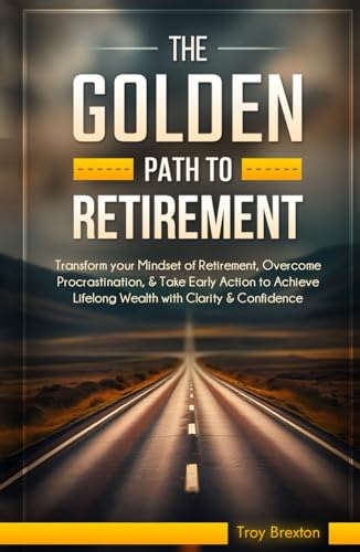 The Golden Path to Retirement: Transform your mindset of retirement, Overcome Procrastination, & Take early action to Achieve Lifelong wealth with Clarity & Confidence The Golden Path to Retirement: Transform your mindset of retirement, Overcome Procrastination, & Take early action to Achieve Lifelong wealth with Clarity & Confidence von OptArray