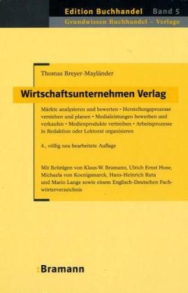 Wirtschaftsunternehmen Verlag: Märkte analysieren und bewerten – Herstellungsprozesse verstehen und planen – Medialeistungen bewerben und verkaufen – ... Digital und Print (Edition Buchhandel)