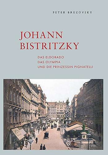 Johann Bistritzky, das Eldorado, das Olympia und die Prinzessin Pignatelli: Wien um 1900 von Buchschmiede von Dataform Media GmbH