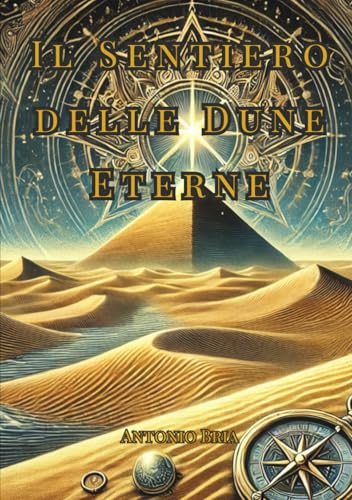 Il Sentiero delle Dune Eterne: Sulle orme degli antichi, tra misteri celati e poteri immortali von Independently published