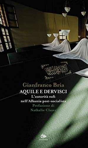 Aquile e dervisci. L'autorità sufi nell'Albania post-socialista (Volti d'Islam)