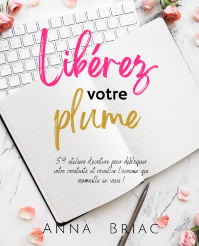 Libérez votre plume: 59 ateliers d'écriture pour débloquer votre créativité et réveiller l'écrivain qui sommeille en vous (Les carnets d'écriture) von Anna Briac