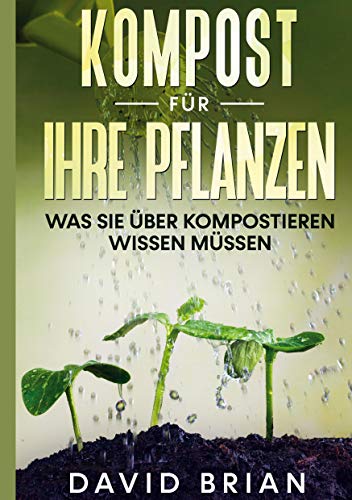 Kompost für Ihre Pflanzen: Was Sie über Kompostieren wissen müssen von Books on Demand GmbH