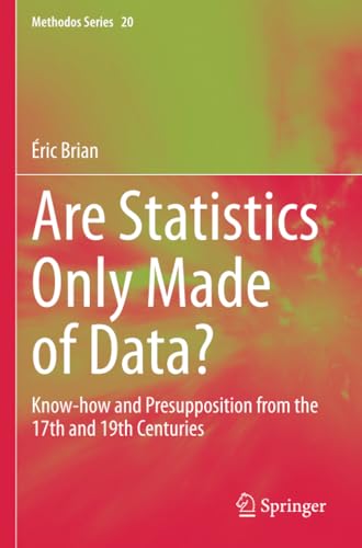 Are Statistics Only Made of Data?: Know-how and Presupposition from the 17th and 19th Centuries (Methodos Series, Band 20) von Springer