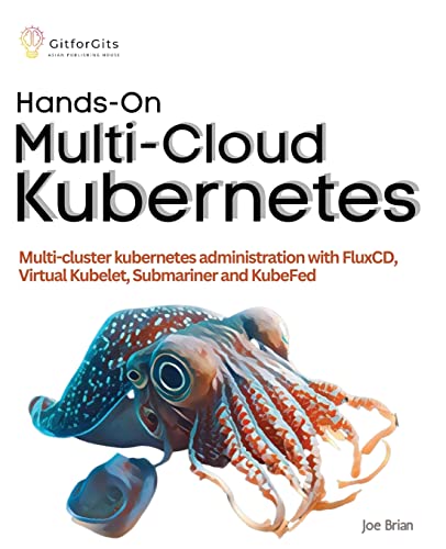 Hands-On Multi-Cloud Kubernetes: Multi-cluster kubernetes deployment and scaling with FluxCD, Virtual Kubelet, Submariner and KubeFed Hands-On Multi-Cloud Kubernetes: Multi-cluster kubernetes deployment and scaling with FluxCD, Virtual Kubelet, Submariner and KubeFed