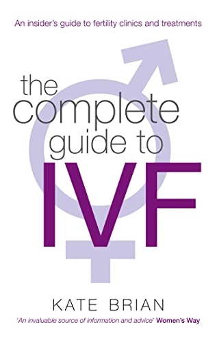 The Complete Guide To Ivf: An inside view of fertility clinics and treatment von Piatkus