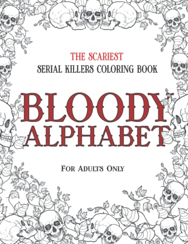 BLOODY ALPHABET: The Scariest Serial Killers Coloring Book. A True Crime Adult Gift - Full of Famous Murderers. For Adults Only. (True Crime Gifts, Band 2)
