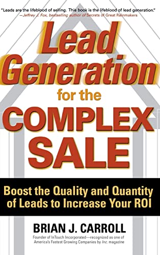 Lead Generation for the Complex Sale: Boost the Quality and Quantity of Leads to Increase Your ROI