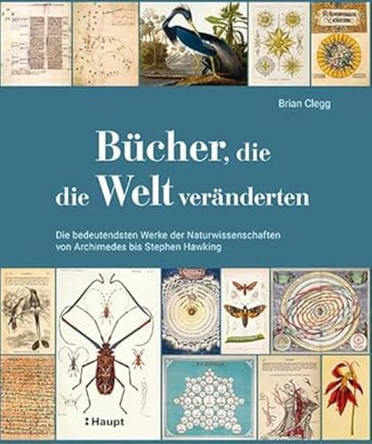 Bücher, die die Welt veränderten: Die bedeutendsten Werke der Naturwissenschaften von Archimedes bis Stephen Hawking von Haupt Verlag AG