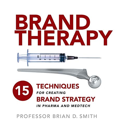 Brand Therapy: 15 Techniques for Creating Brand Strategy in Pharma and Medtech von Practical Inspiration Publishing
