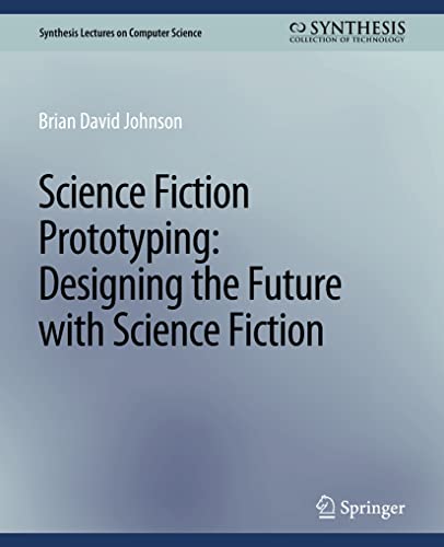 Science Fiction Prototyping: Designing the Future with Science Fiction (Synthesis Lectures on Computer Science)