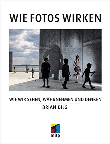 Wie Fotos wirken: Wie wir sehen, wahrnehmen und denken (mitp Fotografie) von MITP Verlags GmbH