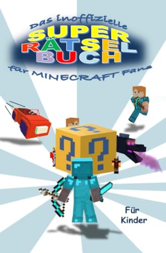 Das inoffizielle SUPER RÄTSELBUCH für MINECRAFT Fans: Das SUPER RÄTSELBUCH für MINECRAFT Fans ist vollgepackt mit vielen logischen Denkrätsel und Ausmalbildern inspiriert von MINECRAFT Das inoffizielle SUPER RÄTSELBUCH für MINECRAFT Fans: Das SUPER RÄTSELBUCH für MINECRAFT Fans ist vollgepackt mit vielen logischen Denkrätsel und Ausmalbildern inspiriert von MINECRAFT