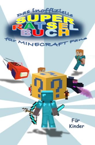 Das inoffizielle SUPER RÄTSELBUCH für MINECRAFT Fans: Das SUPER RÄTSELBUCH für MINECRAFT Fans ist vollgepackt mit vielen logischen Denkrätsel und Ausmalbildern inspiriert von MINECRAFT