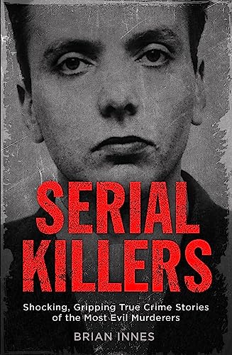 Serial Killers: Shocking, Gripping True Crime Stories of the Most Evil Murderers von Quercus Publishing