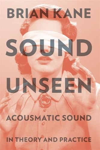 Sound Unseen: Acousmatic Sound in Theory and Practice von Oxford University Press, USA