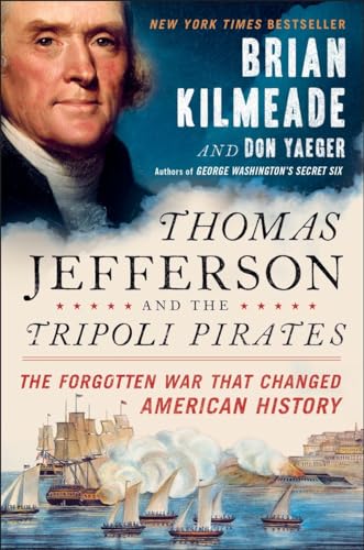 Thomas Jefferson and the Tripoli Pirates: The Forgotten War That Changed American History