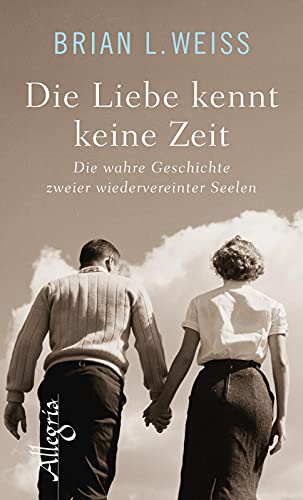 Die Liebe kennt keine Zeit: Die wahre Geschichte zweier wiedervereinter Seelen von Allegria