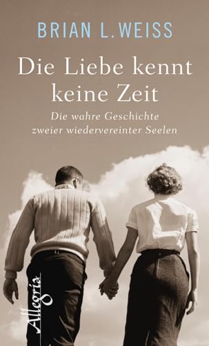 Die Liebe kennt keine Zeit: Die wahre Geschichte zweier wiedervereinter Seelen