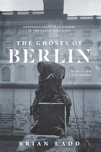 The Ghosts of Berlin: Confronting German History in the Urban Landscape von University of Chicago Press