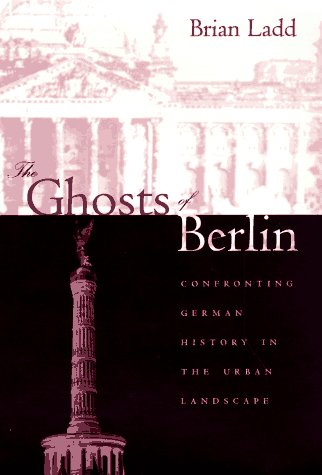 The Ghosts of Berlin: Confronting German History in the Urban Landscape von University of Chicago Press
