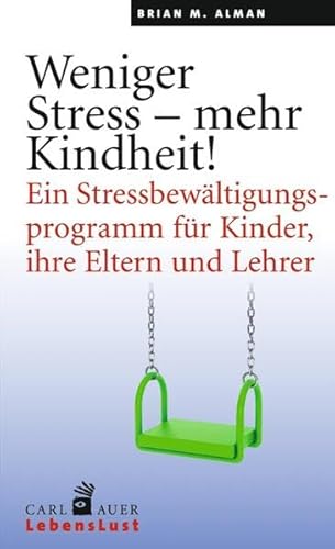 Weniger Stress – mehr Kindheit!: Ein Stressbewältigungsprogramm für Kinder, ihre Eltern und Lehrer (Carl-Auer Lebenslust)