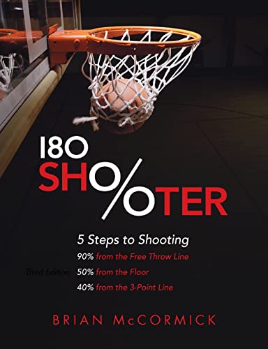 180 Shooter: 5 Steps to Shooting 90%% from the Free Throw Line, 50%% from the Field and 40%% from the 3-Point Line