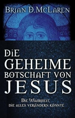 Die geheime Botschaft von Jesus: Die Wahrheit, die alles verändern könnte