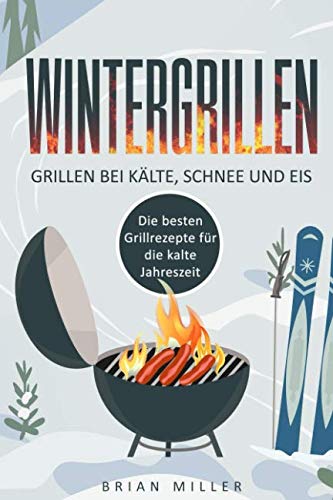 Wintergrillen - Grillen bei Kälte, Schnee und Eis: Die besten Grillrezepte für die kalte Jahreszeit von Independently published