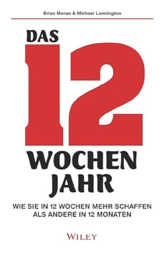 Das 12-Wochen-Jahr: Wie Sie in 12 Wochen mehr schaffen als andere in 12 Monaten: Wie Sie in 12 Wochen mehr schaffen als andere in 12 Monaten von Wiley