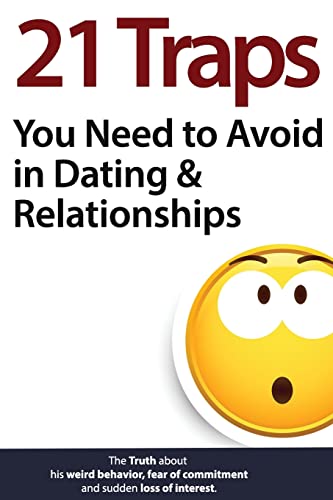 21 Traps You Need to Avoid in Dating & Relationships (The Truth about his weird behavior, fear of commitment and sudden loss of interest)