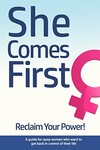 She Comes First - Reclaim Your Power! - A guide for sassy women who want to get back in control of their life: An empowering book about standing your ... marriage, in your career and anywhere else.