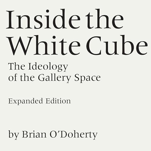 Inside the White Cube: The Ideology of the Gallery Space, Expanded Edition