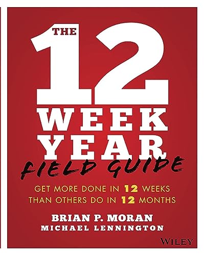 The 12 Week Year Field Guide: Get More Done In 12 Weeks Than Others Do In 12 Months