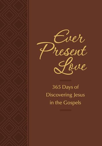 Ever Present Love: 365 Days of Discovering Jesus in the Gospels (The Passion Translation Devotionals)