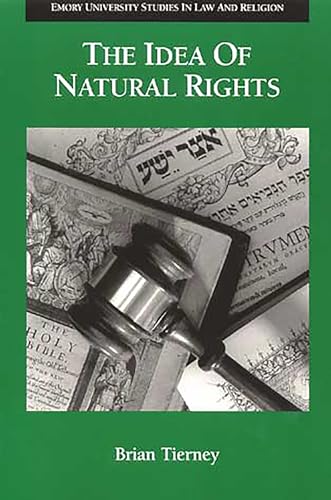 The Idea of Natural Rights: Studies on Natural Rights, Natural Law, and Church Law, 1150-1625 (Emory University Studies in Law and Religion (EUSLR))