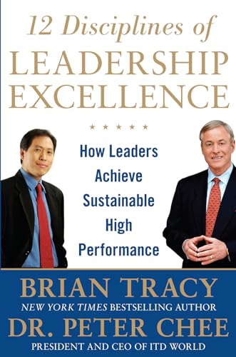 12 Disciplines of Leadership Excellence: How Leaders Achieve Sustainable High Performance 12 Disciplines of Leadership Excellence: How Leaders Achieve Sustainable High Performance