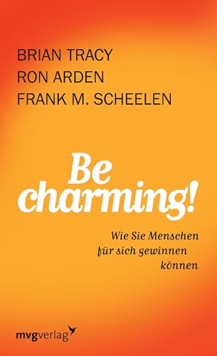 Be Charming!: Wie Sie Menschen Für Sich Gewinnen Können von mvg Verlag