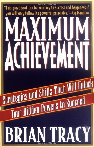 By Brian Tracy - Maximum Achievement: Strategies and Skills That Will Unlock Your Hidden Powers to Succeed (1st (first) editionFireside Ed)