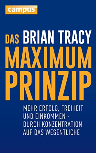 Das Maximum-Prinzip: Mehr Erfolg, Freizeit und Einkommen - durch Konzentration auf das Wesentliche Das Maximum-Prinzip: Mehr Erfolg, Freizeit und Einkommen - durch Konzentration auf das Wesentliche