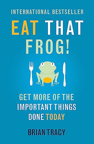 Eat That Frog!: Get More of the Important Things Done - Today! Eat That Frog!: Get More of the Important Things Done - Today!