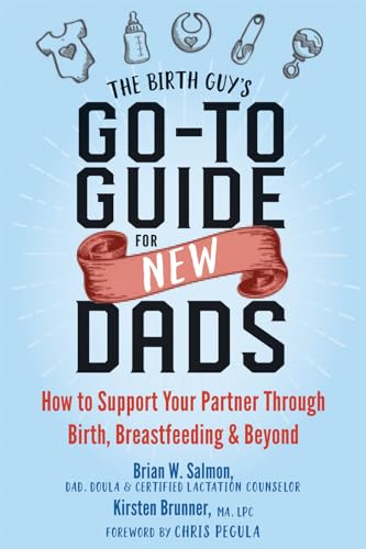 The Birth Guy's Go-To Guide for New Dads: How to Support Your Partner Through Birth, Breastfeeding, and Beyond