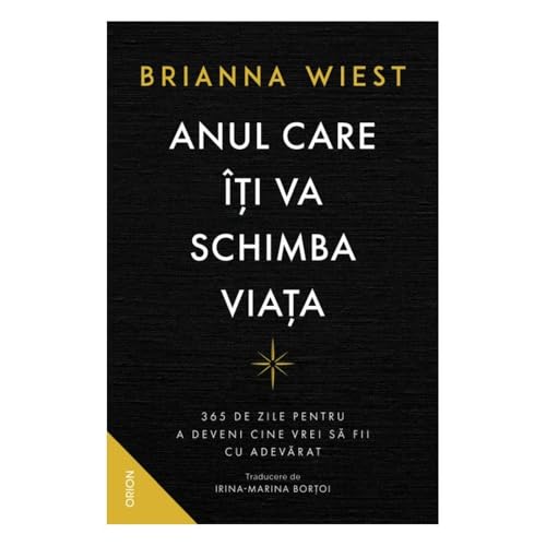 Anul Care Iti Va Schimba Viata. 365 De Zile Pentru A Deveni Cine Vrei Sa Fii Cu Adevarat