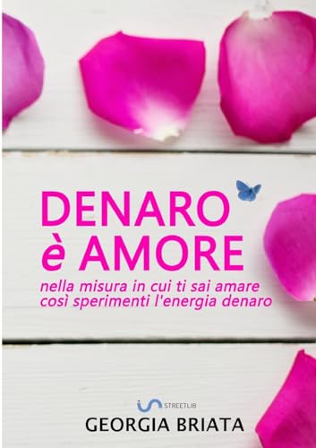 Denaro è amore: Nella misura in cui ti sai amare così sperimenti l'energia denaro von Georgia Briata