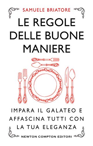 Le regole delle buone maniere. Impara il galateo e affascina tutti con la tua eleganza (Grandi manuali Newton, Band 599) von Newton Compton Editori